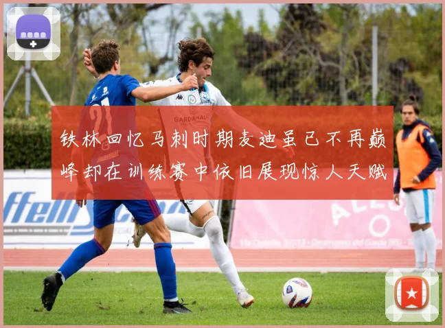 铁林回忆马刺时期麦迪虽已不再巅峰却在训练赛中依旧展现惊人天赋与技巧